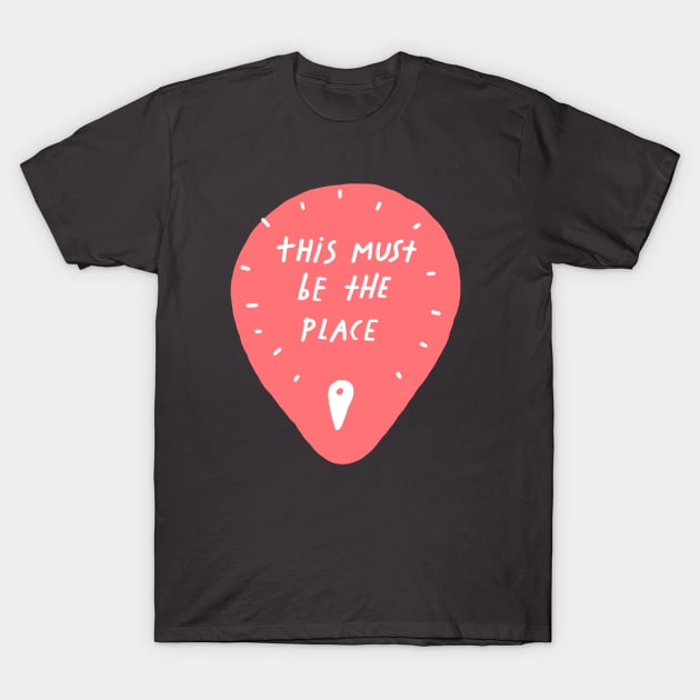 This Must be the Place T-Shirt by wakkala